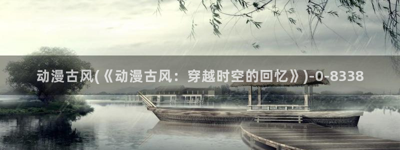挠脚心动漫:动漫古风(《动漫古风:穿越时空的回忆》)